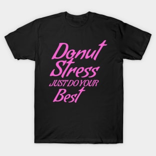 Donut Stress. Just Do Your Best. T-Shirt